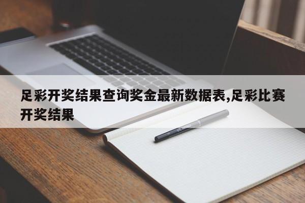 足彩开奖结果查询奖金最新数据表,足彩比赛开奖结果