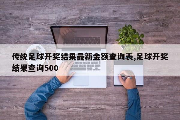 传统足球开奖结果最新金额查询表,足球开奖结果查询500
