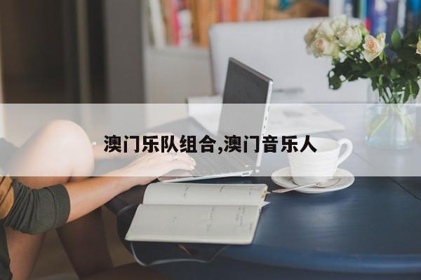 澳门乐队组合,澳门音乐人
